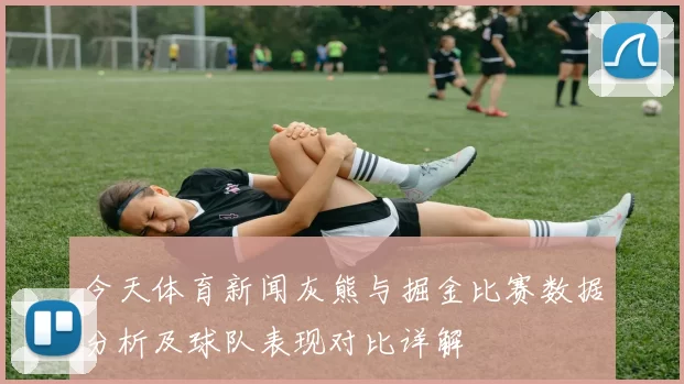 今天体育新闻灰熊与掘金比赛数据分析及球队表现对比详解